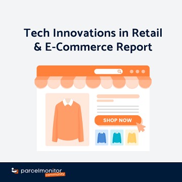 The eCom Business Live : Parcel Monitor: Tech Innovations in Retail & E-Commerce 2023 Report 